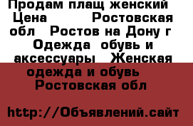 Продам плащ женский › Цена ­ 500 - Ростовская обл., Ростов-на-Дону г. Одежда, обувь и аксессуары » Женская одежда и обувь   . Ростовская обл.